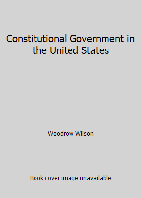 Constitutional Government in the United States B000MUT4KA Book Cover