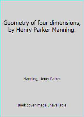 Geometry of four dimensions, by Henry Parker Ma... 1418167355 Book Cover