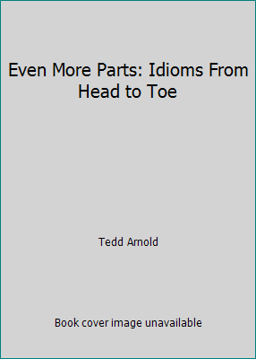 Even More Parts: Idioms From Head to Toe 0439803616 Book Cover