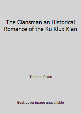 The Clansman an Historical Romance of the Ku Kl... 1518854079 Book Cover