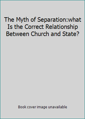 The Myth of Separation:what Is the Correct Rela... 0925279064 Book Cover