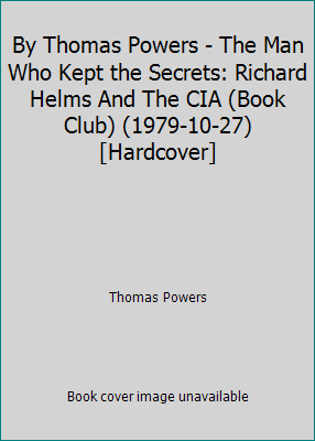 By Thomas Powers - The Man Who Kept the Secrets... B001TMQGOM Book Cover