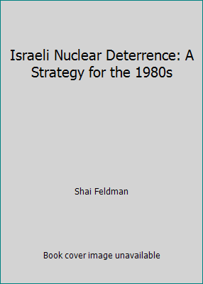 Israeli Nuclear Deterrence: A Strategy for the ... 0231055471 Book Cover