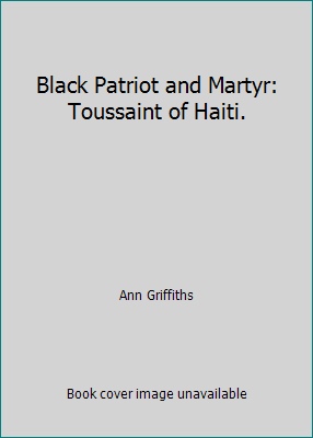 Black Patriot and Martyr: Toussaint of Haiti. 0671322656 Book Cover