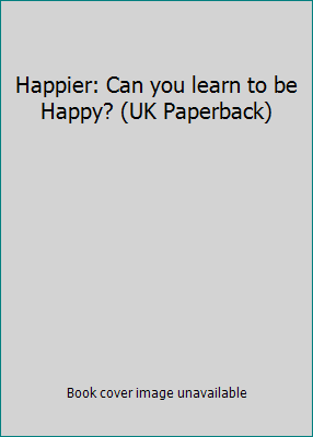 Happier: Can you learn to be Happy? (UK Paperback) 0077123247 Book Cover