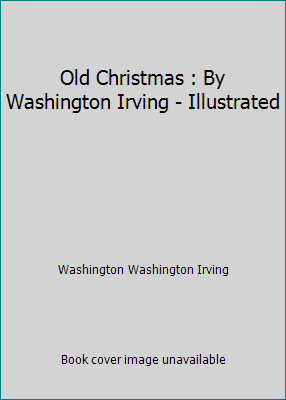 Old Christmas : By Washington Irving - Illustrated 1521184151 Book Cover