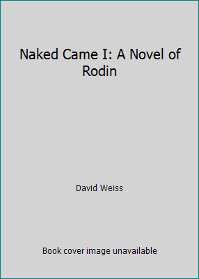 Naked Came I: A Novel of Rodin B0007DMO0E Book Cover