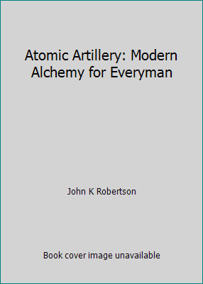 Atomic Artillery: Modern Alchemy for Everyman B0027SBCFA Book Cover
