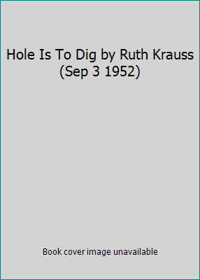 Hole Is To Dig by Ruth Krauss (Sep 3 1952) B00DEKKX8C Book Cover