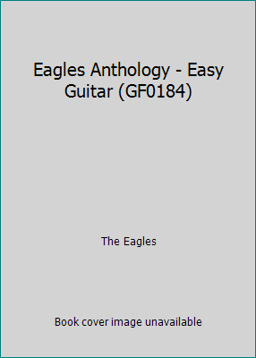 Eagles Anthology - Easy Guitar (GF0184) B002O7AQLU Book Cover