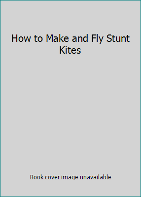 How to Make and Fly Stunt Kites 0755000021 Book Cover