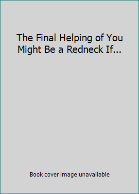 The Final Helping of You Might Be a Redneck If... 1563525755 Book Cover