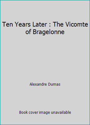 Ten Years Later : The Vicomte of Bragelonne 1517060303 Book Cover