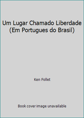 Um Lugar Chamado Liberdade (Em Portugues do Brasil) by Ken Follet
