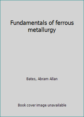 Fundamentals of ferrous metallurgy B0007EU784 Book Cover