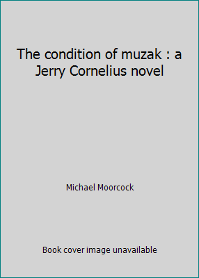 The condition of muzak : a Jerry Cornelius novel 0850312140 Book Cover