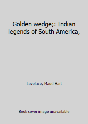 Golden wedge;: Indian legends of South America, B0007E1GPC Book Cover