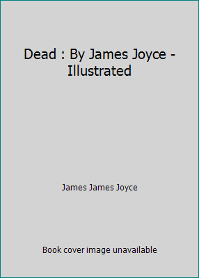 Dead : By James Joyce - Illustrated 1521136351 Book Cover