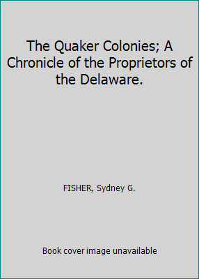 The Quaker Colonies; A Chronicle of the Proprie... B000Q39WUK Book Cover