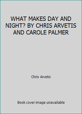 WHAT MAKES DAY AND NIGHT? BY CHRIS ARVETIS AND ... B002OL4I0G Book Cover