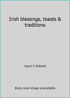 Irish blessings, toasts & traditions 1566190096 Book Cover