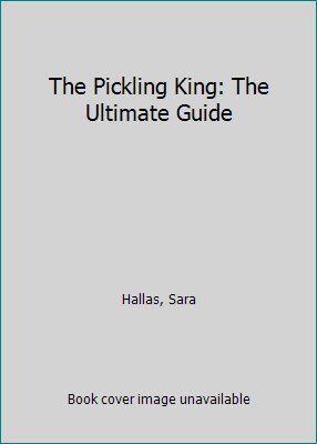 The Pickling King: The Ultimate Guide 1505654971 Book Cover