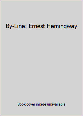 By-Line: Ernest Hemingway B000NAPLD8 Book Cover