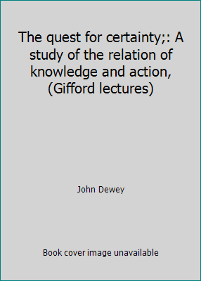 The quest for certainty;: A study of the relati... B00087AKC8 Book Cover