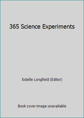 365 Science Experiments by Estelle Longfield (Editor)