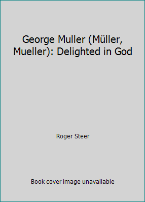 George Muller (Müller, Mueller): Delighted in God 0877883033 Book Cover