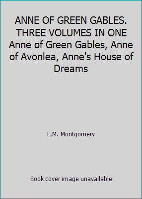 ANNE OF GREEN GABLES. THREE VOLUMES IN ONE Anne... B01F2UU9EY Book Cover