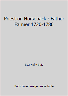 Priest on Horseback : Father Farmer 1720-1786 B0007DPJRY Book Cover