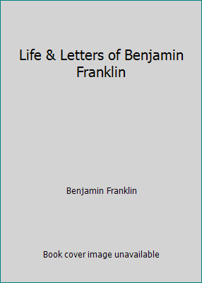 Life & Letters of Benjamin Franklin B0013QUPA0 Book Cover