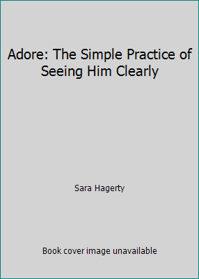 Adore: The Simple Practice of Seeing Him Clearly 1546009833 Book Cover
