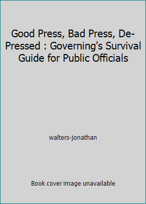 Good Press, Bad Press, De-Pressed : Governing's... 1604265477 Book Cover
