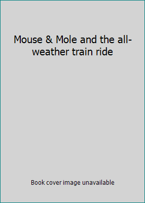 Mouse & Mole and the all-weather train ride 0590996924 Book Cover