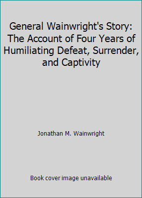 General Wainwright's Story: The Account of Four... 0837129729 Book Cover