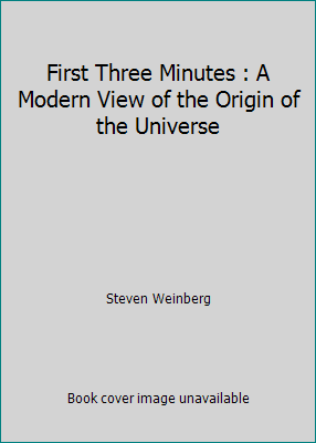 First Three Minutes : A Modern View of the Orig... 0465061702 Book Cover