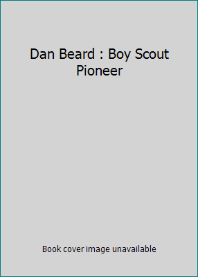 Dan Beard : Boy Scout Pioneer B0019UFT3S Book Cover
