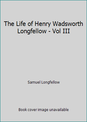 The Life of Henry Wadsworth Longfellow - Vol III B002DQPEBY Book Cover