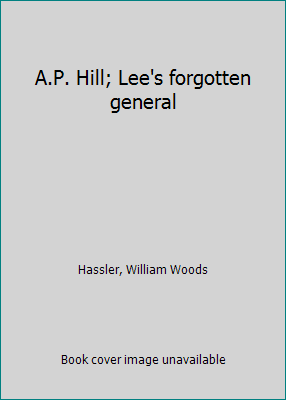 A.P. Hill; Lee's forgotten general B0006AV6HK Book Cover