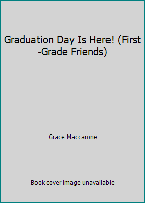 Graduation Day Is Here! (First-Grade Friends) 0439735742 Book Cover