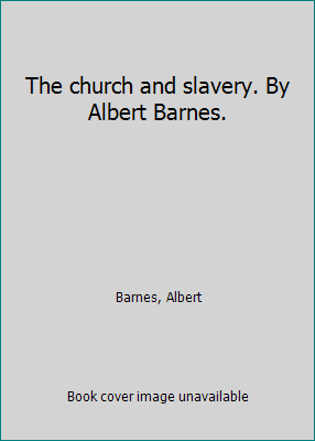 The church and slavery. By Albert Barnes. 1418116602 Book Cover