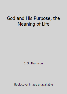 God and His Purpose, the Meaning of Life B000ZN1T70 Book Cover