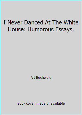 I Never Danced At The White House: Humorous Ess... B0026CO3EE Book Cover