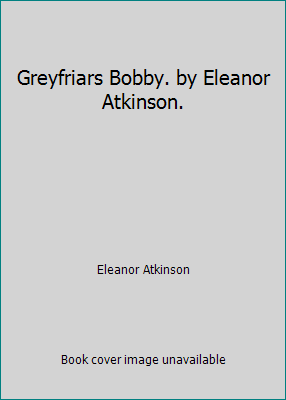 Greyfriars Bobby. by Eleanor Atkinson. B002WU78QK Book Cover
