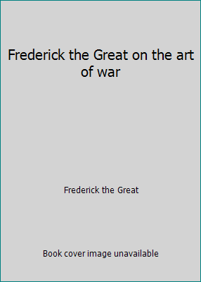 Frederick the Great on the art of war B0000CN9X5 Book Cover