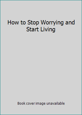 How to Stop Worrying and Start Living B000PGJQXG Book Cover