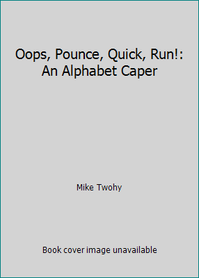 Oops, Pounce, Quick, Run!: An Alphabet Caper 1338253239 Book Cover