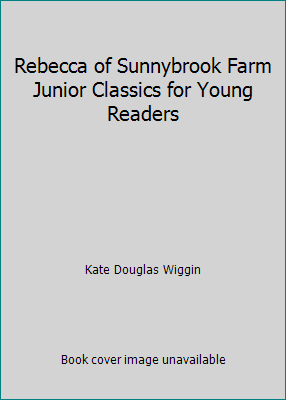 Rebecca of Sunnybrook Farm Junior Classics for ... 1453050973 Book Cover